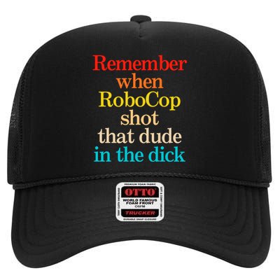 Remember When Robocop Shot That Dude In The Dick High Crown Mesh Back Trucker Hat