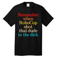 Remember When Robocop Shot That Dude In The Dick Tall T-Shirt