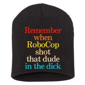 Remember When Robocop Shot That Dude In The Dick Short Acrylic Beanie