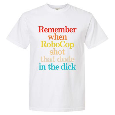 Remember When Robocop Shot That Dude In The Dick Garment-Dyed Heavyweight T-Shirt