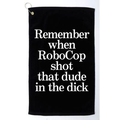 Remember When Robocop Shot That Dude In The Dick Platinum Collection Golf Towel