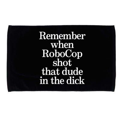 Remember When Robocop Shot That Dude In The Dick Microfiber Hand Towel