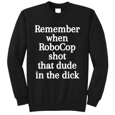 Remember When Robocop Shot That Dude In The Dick Tall Sweatshirt