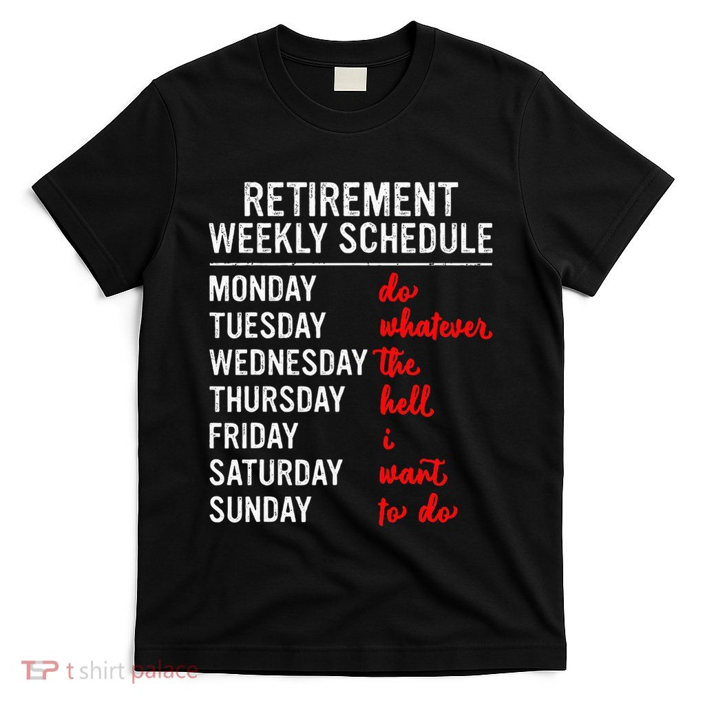 Retirement Weekly Schedule Retired Retiring T-Shirt