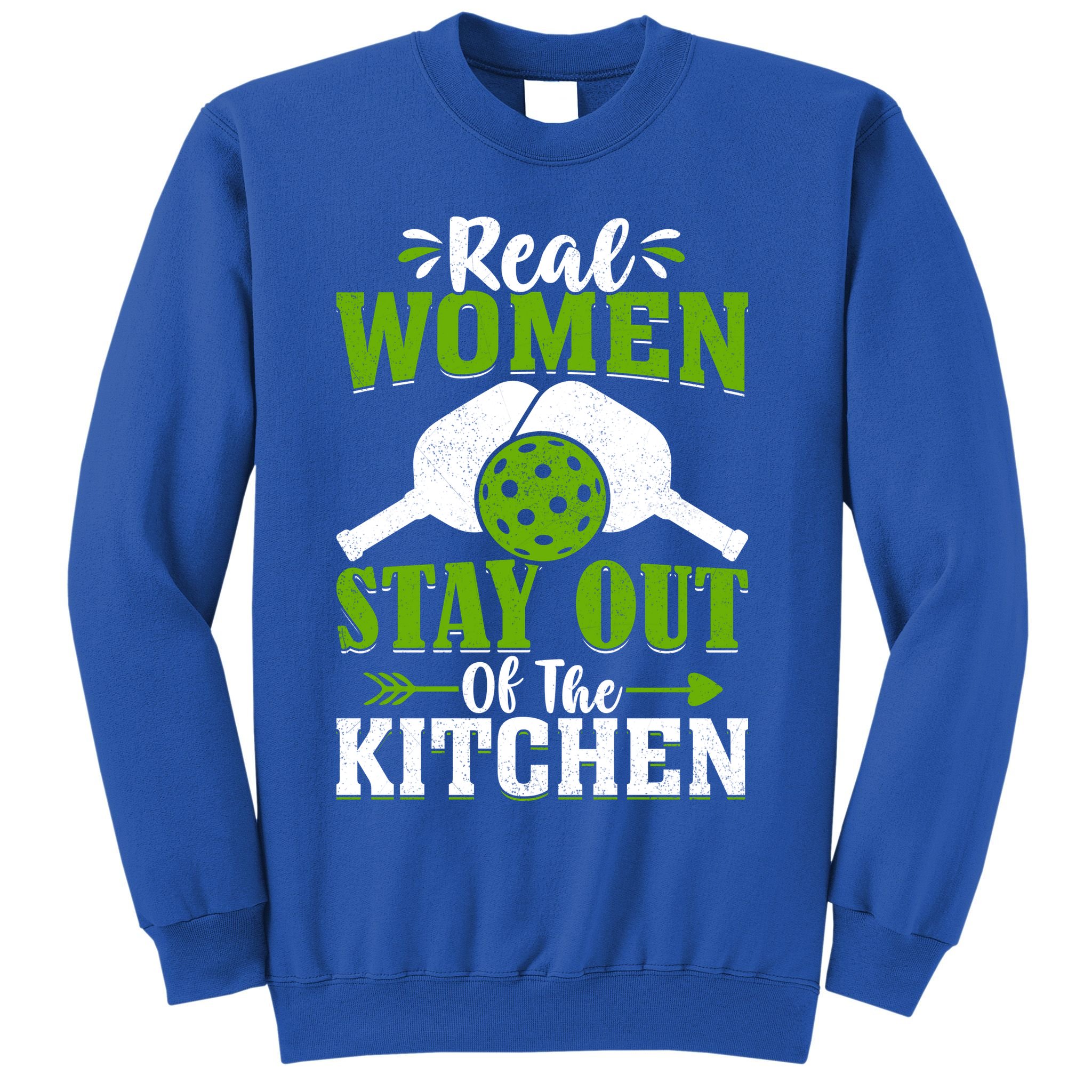 Real Women Stay Out Of The Kitchen Pickleball Gift For Pickleball Player Sweatshirt