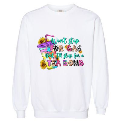 Retro WonT Stop For Gas But ILl Stop For A Tea Bomb Garment-Dyed Sweatshirt