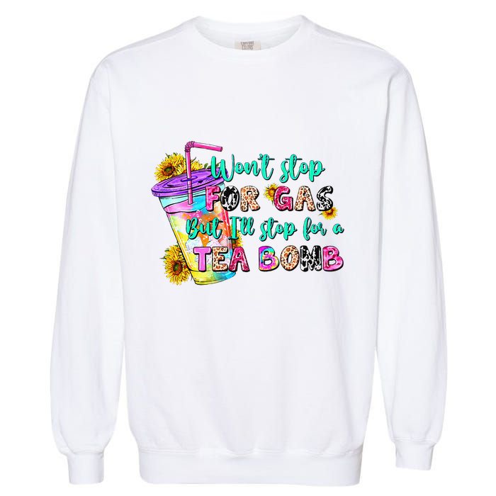 Retro WonT Stop For Gas But ILl Stop For A Tea Bomb Garment-Dyed Sweatshirt