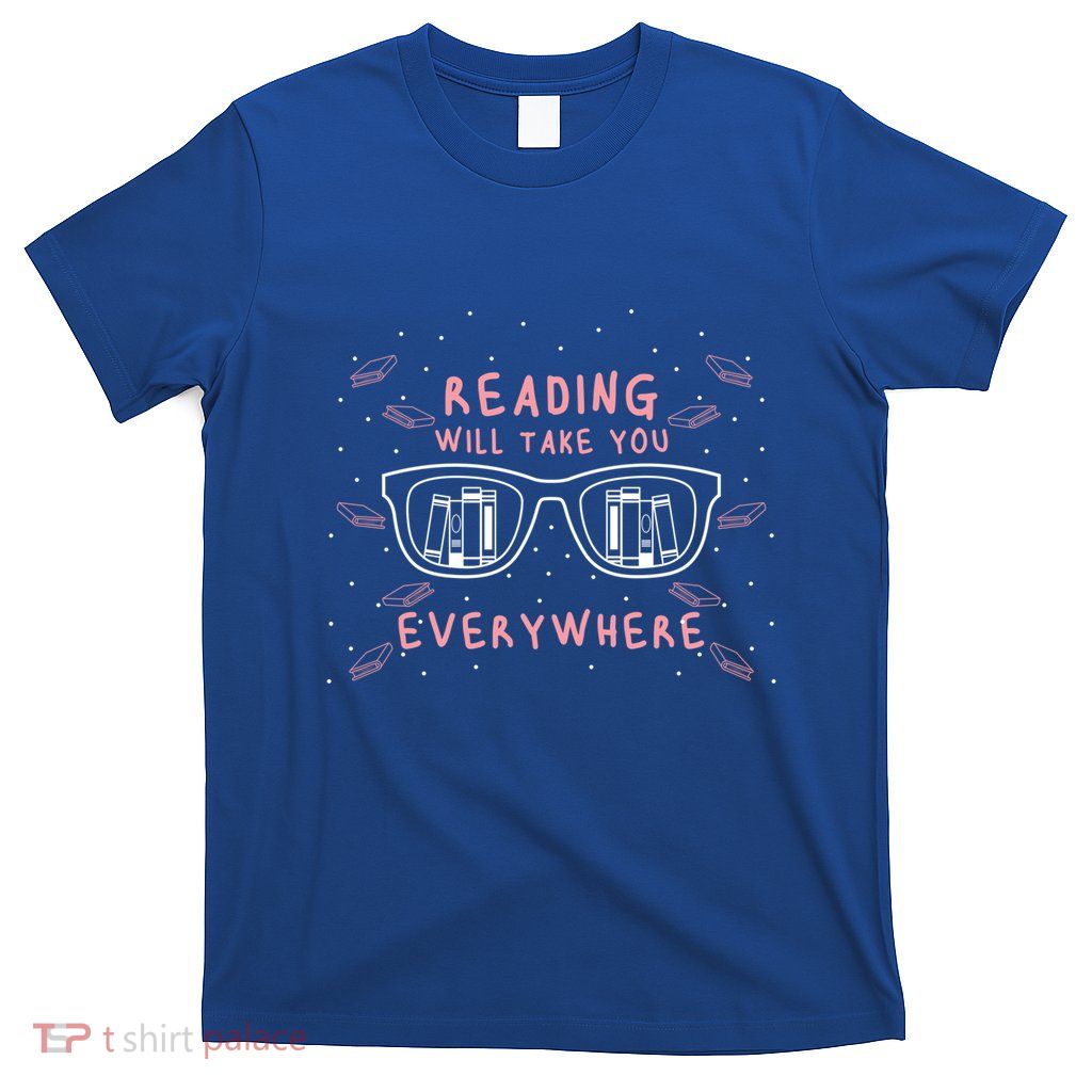 Reading Will Take You Everywhere Reader Library Literary Gift T-Shirt