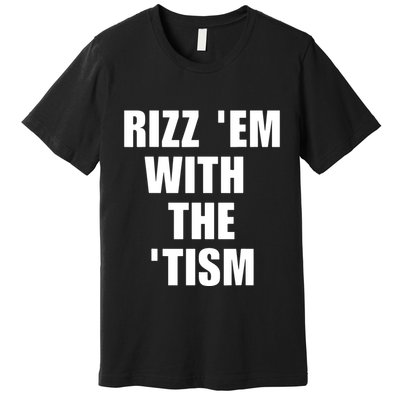 RizzEm With The Tism Funny Saying Premium T-Shirt