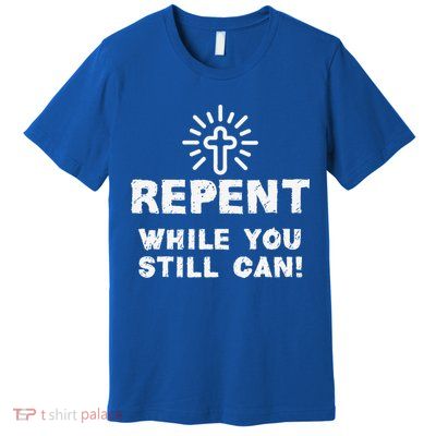 Repent While You Still Can! Christian (White) Premium T-Shirt