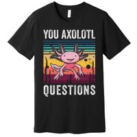 Retro You Axolotl Questions Funny Axolotls Amphibian Lover  Premium T-Shirt