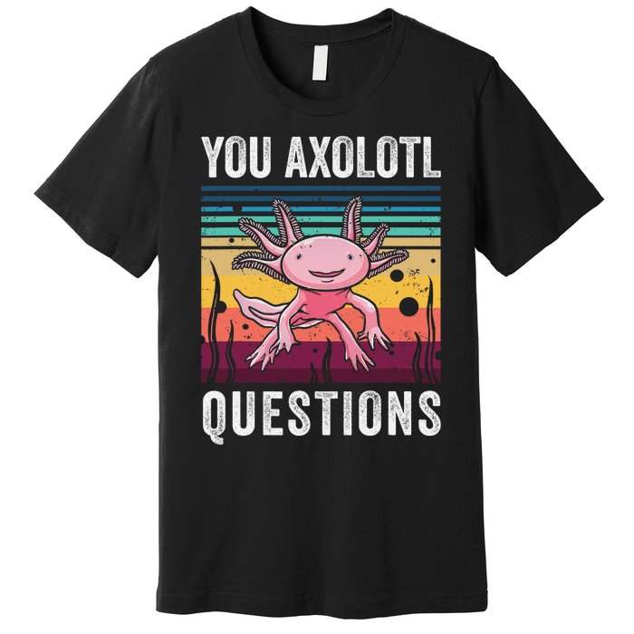 Retro You Axolotl Questions Funny Axolotls Amphibian Lover  Premium T-Shirt