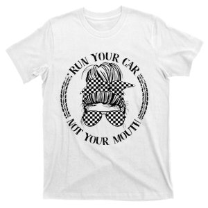 Run Your Car Not Your Mouth Funny Racer T-Shirt