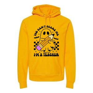 Retro You CanT Scare Me IM A Teacher Halloween Ghost Great Gift Premium Hoodie