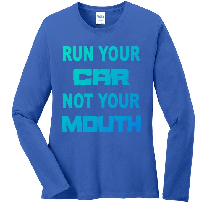 Run Your Car Not Your Mouth Gift Street Outlaws Racing Ladies Long Sleeve Shirt