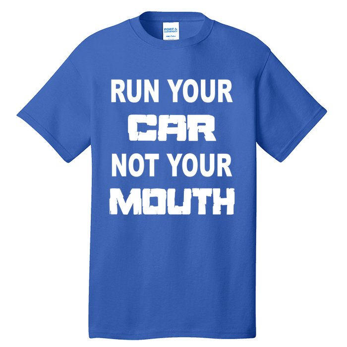 Run Your Car Not Your Mouth Gift Street Outlaws Racing Tall T-Shirt