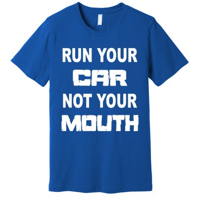 Run Your Car Not Your Mouth Gift Street Outlaws Racing Premium T-Shirt