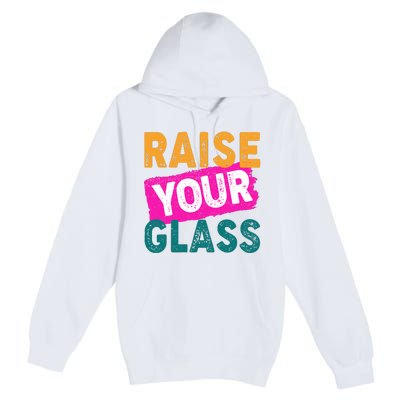 Raise Your Glass Premium Pullover Hoodie