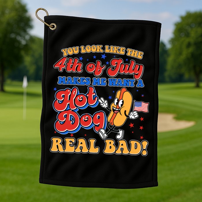 Retro You Look Like The 4th Of July Makes Me Want A Hot Dog Real Bad Golf Towel