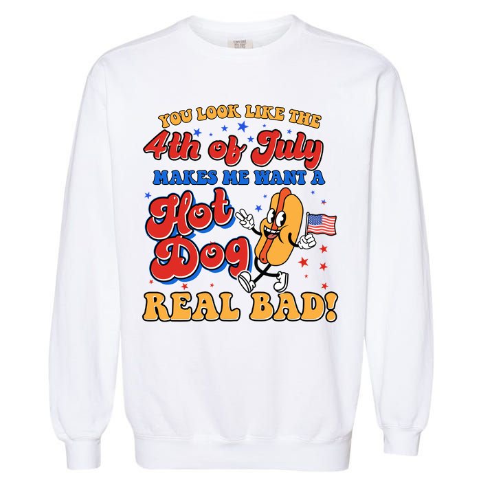 Retro You Look Like The 4th Of July Makes Me Want A Hot Dog Real Bad Garment-Dyed Sweatshirt
