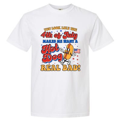 Retro You Look Like The 4th Of July Makes Me Want A Hot Dog Real Bad Garment-Dyed Heavyweight T-Shirt