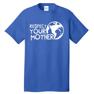 Respect Your Mother Earth Nature Environtal Protection Gift Tall T-Shirt