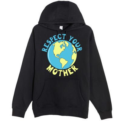 Respect Your Mother Earth Mother Earth Day Great Gift Premium Pullover Hoodie
