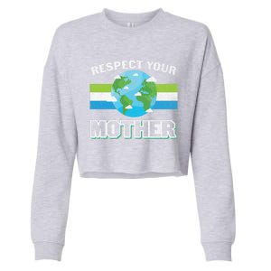 Respect Your Mother Earth Save Our Climate Change Earth Day Great Gift Cropped Pullover Crew