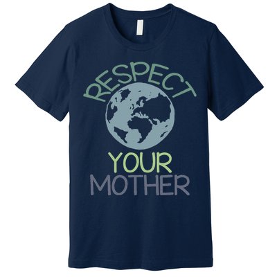 Respect Your Mother Earth Day Premium T-Shirt