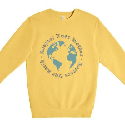 Respect Your Mother Earth Restore Our Earth Save The Planet Gift Premium Crewneck Sweatshirt