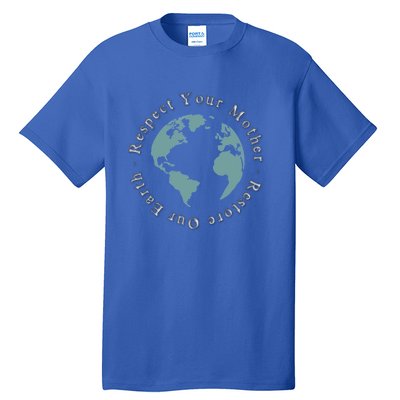 Respect Your Mother Earth Restore Our Earth Save The Planet Gift Tall T-Shirt