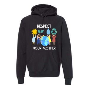 Respect Your Mother Nature Happy Earth Day Premium Hoodie