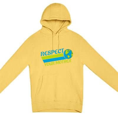 Respect Your Mother Earth Day Earth Mother Gift Premium Pullover Hoodie