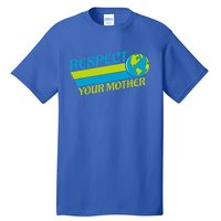 Respect Your Mother Earth Day Earth Mother Gift Tall T-Shirt