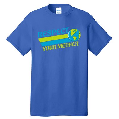 Respect Your Mother Earth Day Earth Mother Gift Tall T-Shirt