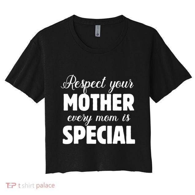 Respect Your Mother Every Mom Is Special Mom Love Protect Gift Crop Top