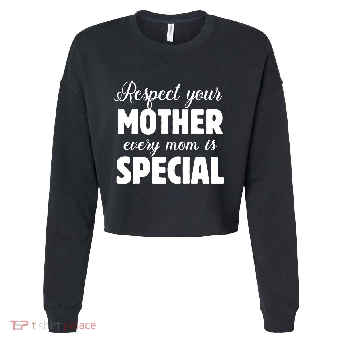 Respect Your Mother Every Mom Is Special Mom Love Protect Gift Cropped Pullover Crew