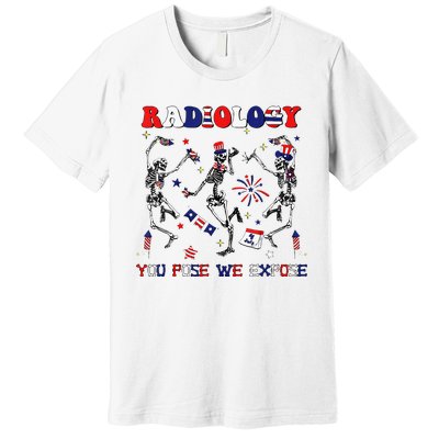 Radiology You Pose We Expose Skeleton Dancing 4th Of July Premium T-Shirt