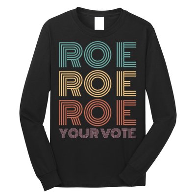 Roe Your Vote Pro Roe ProChoice Long Sleeve Shirt