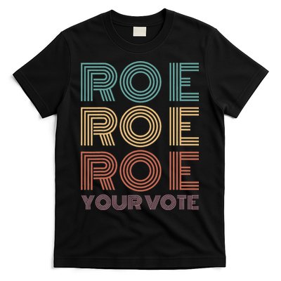 Roe Your Vote Pro Roe ProChoice T-Shirt