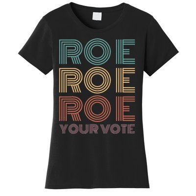 Roe Your Vote Pro Roe ProChoice Women's T-Shirt