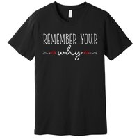 Remember Your Why Funny Sarcastic Inspirational Quote Premium T-Shirt