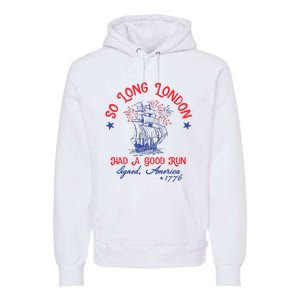 Ship 1776 So Long London Had A Good Run America 1776 Premium Hoodie