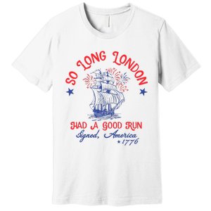 Ship 1776 So Long London Had A Good Run America 1776 Premium T-Shirt