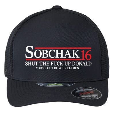 Sobchak 16 Shut The Fuck Up Donald YouRe Out Of Your Element Flexfit Unipanel Trucker Cap