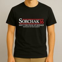 Sobchak 16 Shut The Fuck Up Donald YouRe Out Of Your Element T-Shirt