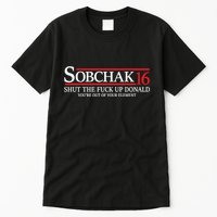 Sobchak 16 Shut The Fuck Up Donald YouRe Out Of Your Element Tall T-Shirt