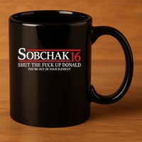Sobchak 16 Shut The Fuck Up Donald YouRe Out Of Your Element 11oz C Handle Ceramic Mug