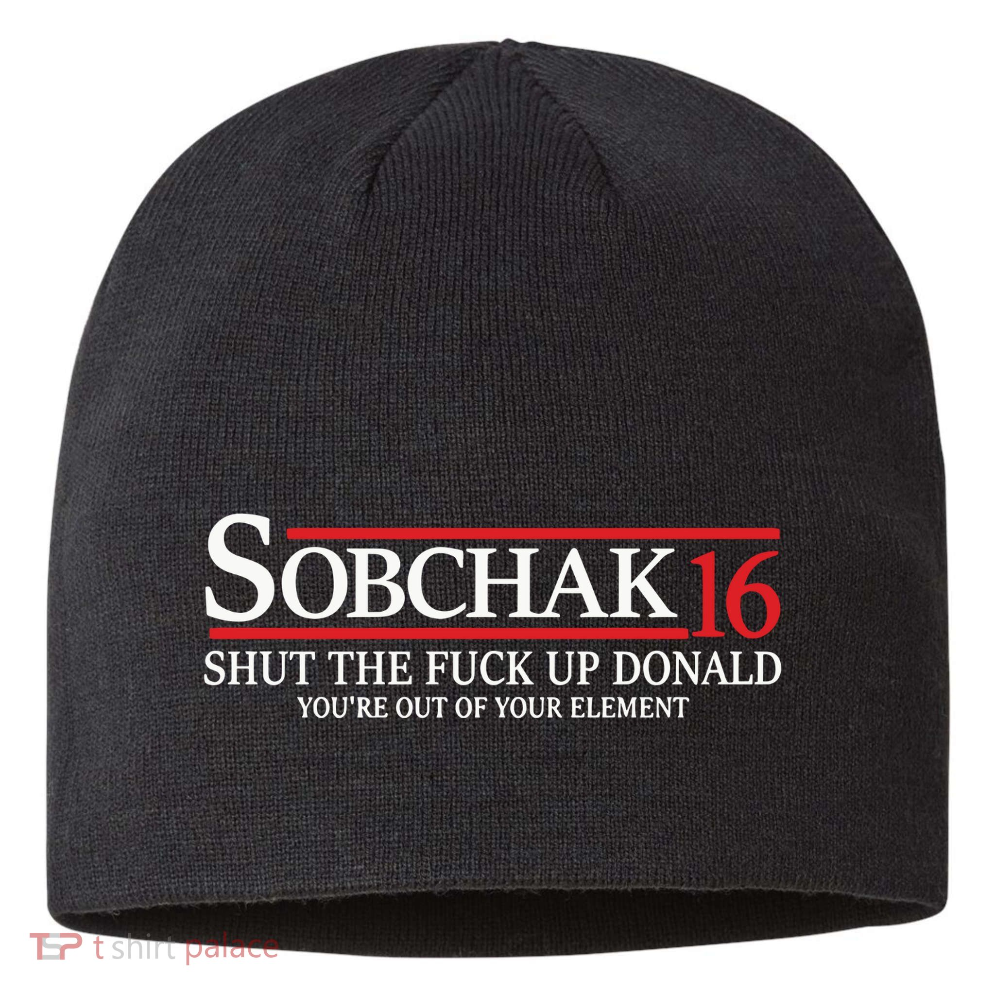Sobchak 16 Shut The Fuck Up Donald YouRe Out Of Your Element Sustainable Beanie