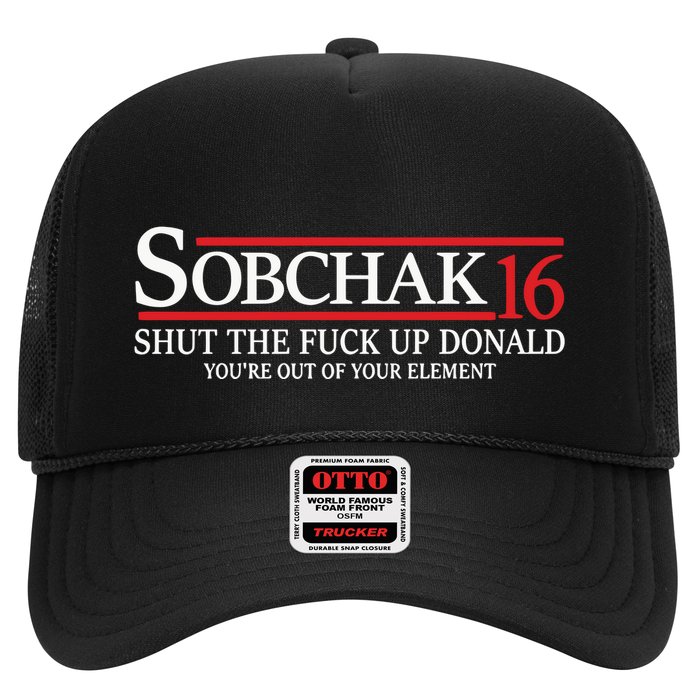 Sobchak 16 Shut The Fuck Up Donald YouRe Out Of Your Element Trucker Hat